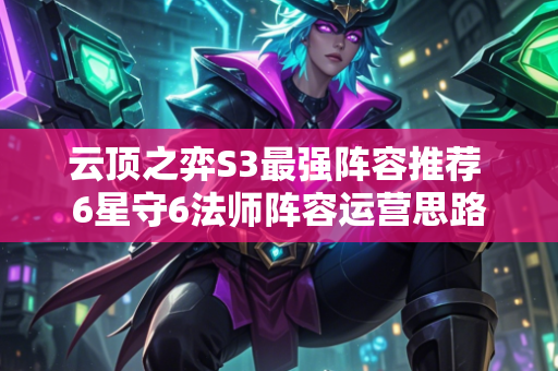 云顶之弈S3最强阵容推荐 6星守6法师阵容运营思路