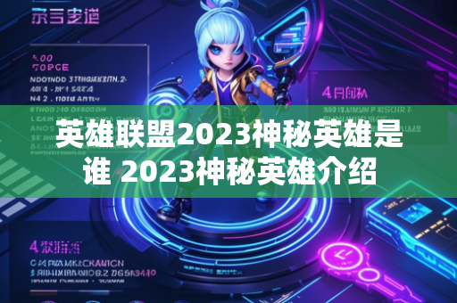 英雄联盟2023神秘英雄是谁 2023神秘英雄介绍